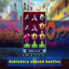 dubladora simone benfica